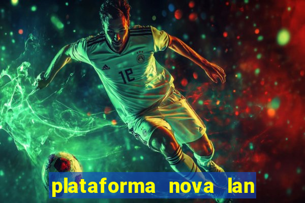 plataforma nova lan  ada hoje 2024